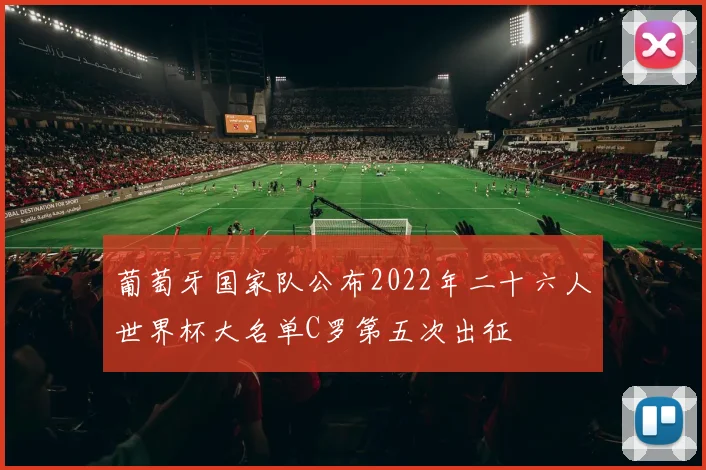 葡萄牙国家队公布2022年二十六人世界杯大名单C罗第五次出征