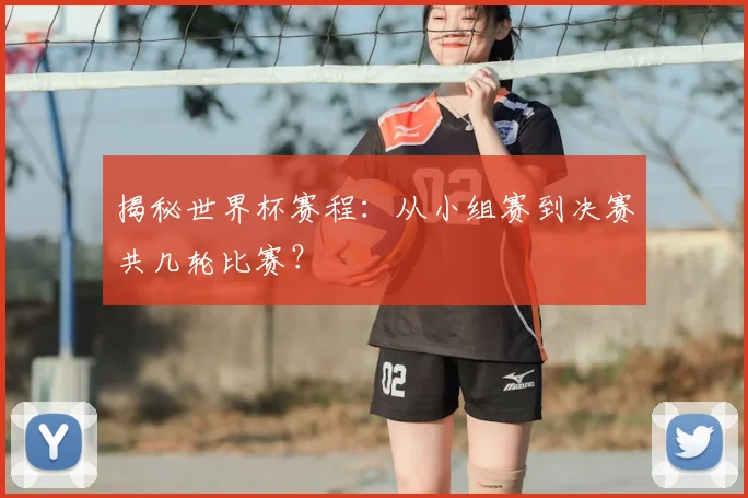 揭秘世界杯赛程：从小组赛到决赛共几轮比赛？